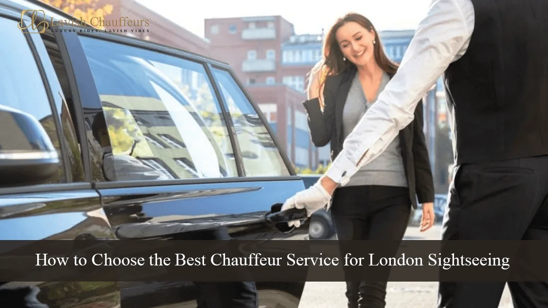 How to Choose the Best Chauffeur Service for London Sightseeing