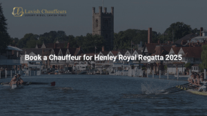 Book a Chauffeur for Henley Royal Regatta 2025